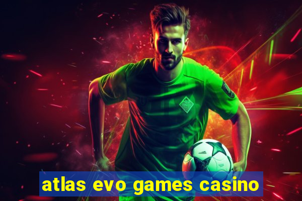 atlas evo games casino